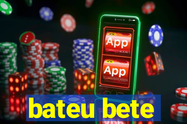 bateu bete